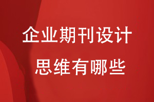 企業(yè)期刊設(shè)計(jì)思維-堅(jiān)持提升企業(yè)形象的企業(yè)刊物設(shè)計(jì)理念