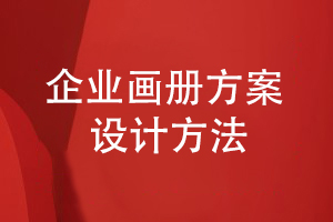 建立企業(yè)宣傳渠道-了解企業(yè)畫(huà)冊(cè)的方案設(shè)計(jì)方法