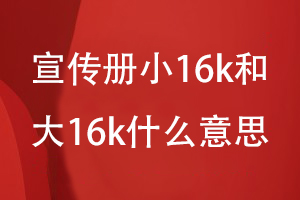 宣傳冊小16k和大16k什么意思