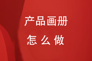 產(chǎn)品畫(huà)冊(cè)怎么做