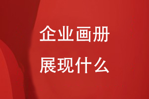 企業(yè)畫冊(cè)展現(xiàn)什么