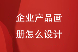 企業(yè)產(chǎn)品畫冊怎么設(shè)計